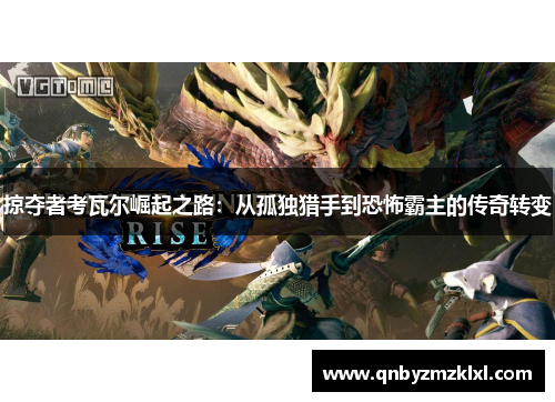 掠夺者考瓦尔崛起之路：从孤独猎手到恐怖霸主的传奇转变